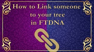 How to link somone to your tree in FTDNA Outdated  No longer accurate [upl. by Nylirret]