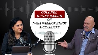 Never before heard story Colonel Hunny Bakshi on Naga warrior ethos and ceasefire [upl. by Adiuqal]