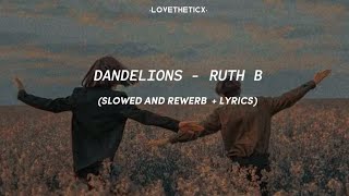 Dandelions  Ruth B  Slowed and Rewerb  Lyrics  •Lovetheticx• [upl. by Benito105]