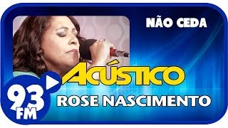 Rose Nascimento  NÃO CEDA  Acústico 93  AO VIVO  Janeiro de 2014 [upl. by Cheng]