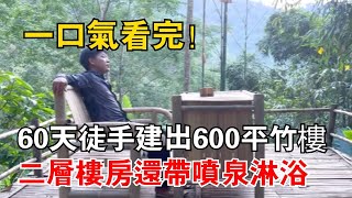 60天用竹子建出，建築面積600平的兩層竹樓，送給你養老你喜歡嗎 [upl. by Bhayani]