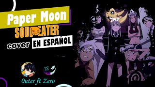 Soul Eater Op 2  Paper Moon  COVER EN ESPAÑOL  0uter ft Zero [upl. by Anneliese]