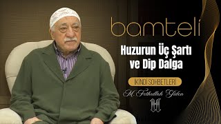 Bamteli  Huzurun Üç Şartı ve Dip Dalga  M Fethullah Gülen  20160404 [upl. by Wachter]