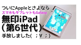 大好きな無印iPad（第6世代）を手放しました／スマホもタブレットもGalaxy／Appleと完全にさよなら´；ω； [upl. by Yemrej56]