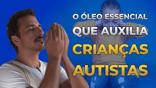 O ÓLEO ESSENCIAL QUE AUXILIA CRIANÇAS AUTISTAS [upl. by Dric]