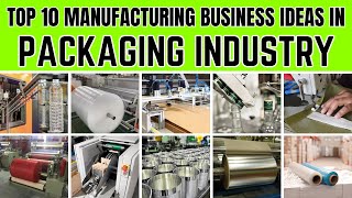 Top 10 Manufacturing Business Ideas in the Packaging Industry [upl. by Lila]