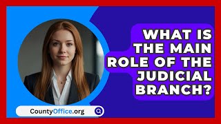 What Is The Main Role Of The Judicial Branch  CountyOfficeorg [upl. by Yanahs890]