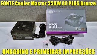 FONTE Cooler Master 550W 80 PLUS Bronze Semi Modular PFC Ativo  UNBOXING E PRIMEIRAS IMPRESSÕES [upl. by Dibru11]