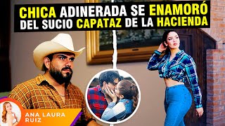 Chica adinerada se enamoró del sucio capataz de la hacienda [upl. by Enorej]