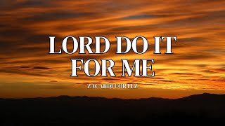 LORD DO IT FOR ME by Zacardi Cortez I Praise amp Lyrics [upl. by Souza]