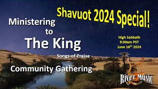 Shavuot  Ministering To The King  2024 [upl. by Irrab]