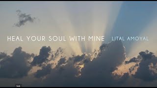 Heal Your Soul With Mine  Lital Amoyal Original Song [upl. by Ellennahc786]