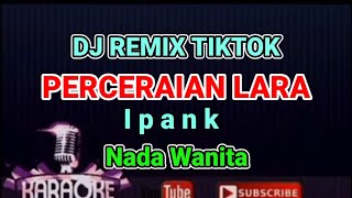 Dj Remix  PERCERAIAN LARA  Ipank  Karaoke  Nada Wanita [upl. by Charteris243]