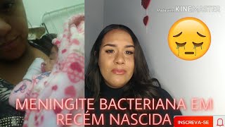 MENINGITE BACTERIANA COM 21 DIAS DE NASCIDA  COMO TUDO ACONTECEU 💔😭 [upl. by Tedmund]