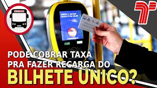 PODE COBRAR TAXA PRA FAZER RECARGA NO BILHETE ÚNICO [upl. by Rosemary394]