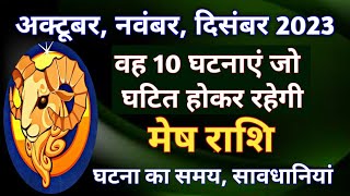 मेष राशि  अक्टूबर नवंबर दिसंबर 2023  10 महत्वपूर्ण घटनाएं जो घटित होकर रहेगी10 important event [upl. by Lehcyar]