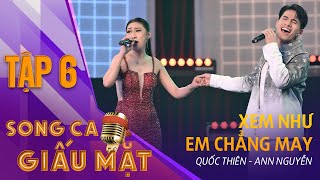 SONG CA GIẤU MẶT TẬP 6  XEM NHƯ EM CHẲNG MAY  Quốc Thiên Ann Nguyễn [upl. by Owens]