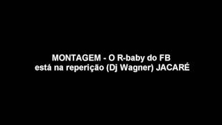 MONTAGEM  O Rbaby do FB está na reperição Dj Wagner JACARÉ [upl. by Ynehpets272]