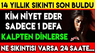 14 YILLIK SIKINTI SON BULDU KİM NİYET EDER 1 DEFA KALPTEN DİNLERSE NE SIKINTISI VARSA 24 SAATTE [upl. by Attelrac]