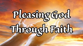 Pleasing God Through Faith Reflections on Hebrews 116 [upl. by Ttennaj]