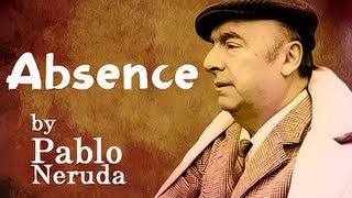 Absence by Pablo Neruda  Poetry Reading [upl. by Eelime]