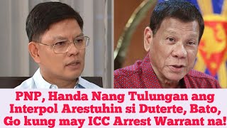 PNP Handa Nang Tulungan ang Interpol Arestuhin si Duterte Bato Go kung may ICC Arrest Warrant na [upl. by Aissatsana257]