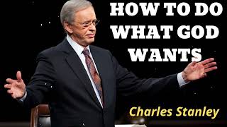 HOW TO DO WHAT GOD WANTS  Pastor Charles Stanley [upl. by Enovi]