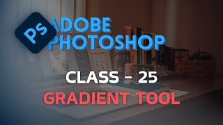 Gradient Tool  Adobe Photoshop  অ্যাডোবি ফটোশপ  CLASS 25 [upl. by Nohsyar]