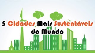 As 5 Cidades Mais Sustentáveis do Mundo [upl. by Aivatnwahs]