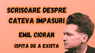 Scrisoare despre cateva impasuri  Emil CIORAN  Ispita de a exista 6 [upl. by Darra]