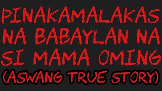 PINAKAMALAKAS NA BABAYLAN NA SI MAMA OMING Aswang True Story [upl. by Ahsini]