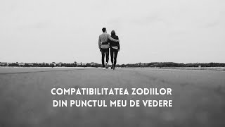 COMPATIBILITATEA ZODIILOR DIN PUNCTUL MEU DE VEDERE 🤓 [upl. by Ahsitruc]