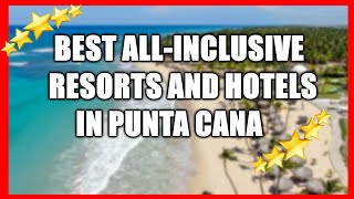 NEW TOP 7 Best AllInclusive Resorts amp Hotels In PUNTA CANA  Luxury Resorts and Hotels [upl. by Bergerac307]