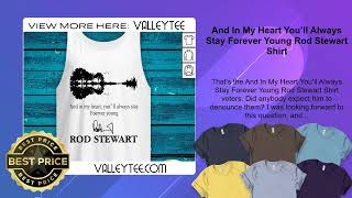 And In My Heart You’ll Always Stay Forever Young Rod Stewart Shirt [upl. by Loginov476]