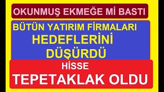 OKUNMUŞ EKMEĞE Mİ BASTI  BÜTÜN YATIRIM FİRMALARI HEDEFLERİNİ DÜŞÜRDÜ  HİSSE TEPETAKLAK OLDU  BİST [upl. by Demah]