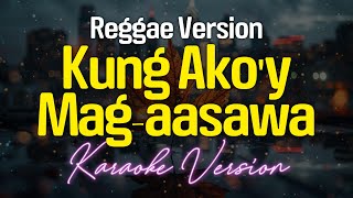 KUNG AKOY MAGAASAWA  Reggae KARAOKE Version [upl. by Scot]