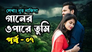 গানের ওপারে তুমি  পর্ব  ০৭  নুর নাফিসা  ভালোবাসার রোমান্টিক গল্প  Faruks Diary [upl. by Breeze]