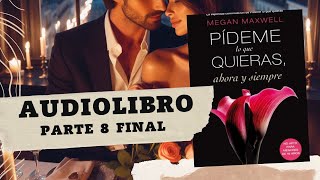 Pídeme lo que Quieras Ahora y Siempre de Megan Maxwell Parte 8 FINAL AUDIOLIBRO [upl. by Boucher]