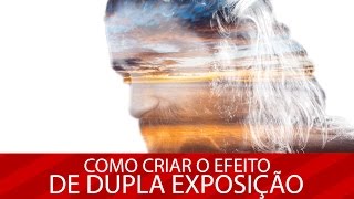 Photoshop Como criar o efeito de Dupla Exposição [upl. by Calvert]