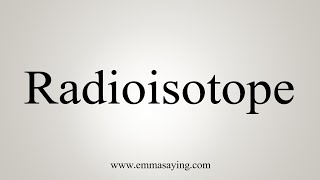 How To Say Radioisotope [upl. by Nnhoj]