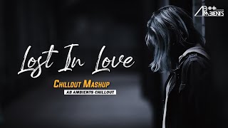 Lost In Love Mashup  AB Ambients Chillout  Incomplete love  Emotional Mashup [upl. by Dickerson282]