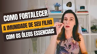 Como fortalecer a imunidade infantil com os Óleos Essenciais [upl. by Marashio]