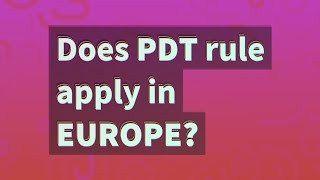 Does PDT rule apply in Europe [upl. by Eelorac]