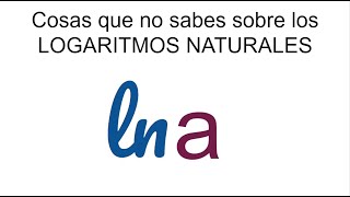 COSAS QUE TAL VEZ NO SABES SOBRE LOGARITMOS NATURALES [upl. by Bolt]