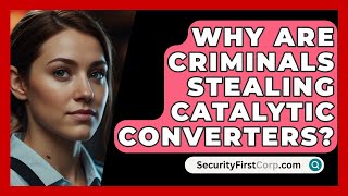 Why Are Criminals Stealing Catalytic Converters  SecurityFirstCorpcom [upl. by Hess112]