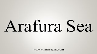 How To Say Arafura Sea [upl. by Sancha]