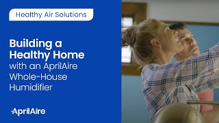 Building a Healthy Home with an AprilAire WholeHouse Humidifier [upl. by Uhsoj815]