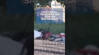 Masacre en Guanajuato hallan 12 personas ejecutadas en Salamanca shorts [upl. by Hilton301]