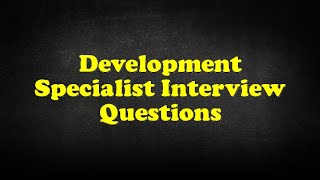 Development Specialist Interview Questions [upl. by Gianina]