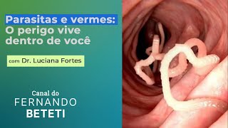 PARASITAS E VERMES O PERIGO VIVE DENTRO DE VOCÊ  DRA LUCIANA FORTES  FERNANDO BETETI [upl. by Lee]